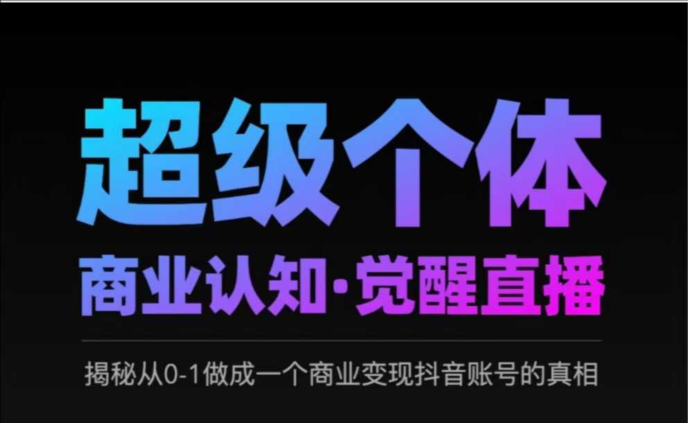 2025超级个体商业认知·觉醒直播，揭秘从0-1做成一个商业变现抖音账号的真相 - 猎人社区-猎人社区