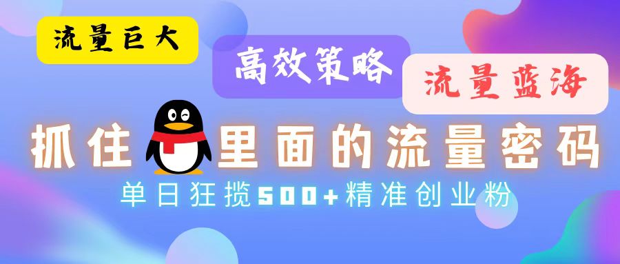 流量蓝海，抓住QQ里面的流量密码！高效策略，单日狂揽500+精准创业粉-猎人社区