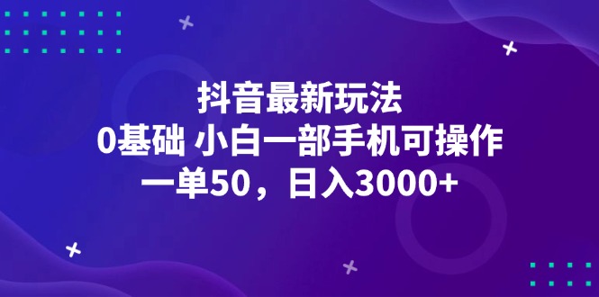 抖音最新玩法，一单50，0基础 小白一部手机可操作，日入3000+ - 猎人社区-猎人社区