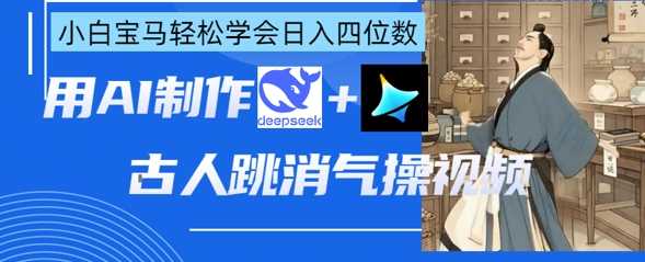 AI古人跳消气操视频制作，deepseek+即梦，小白宝马轻松学会日入四位数 - 猎人社区-猎人社区