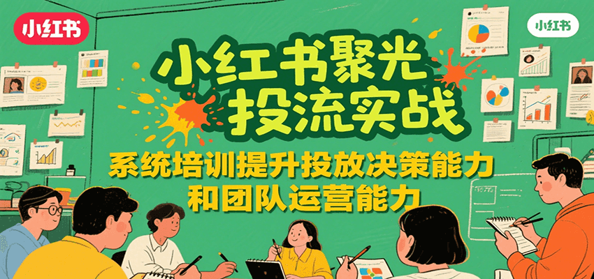 小红书聚光投流实战，系统学习提升投放决策能力和团队运营能力 - 猎人社区-猎人社区