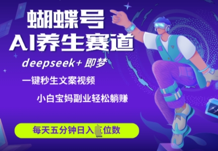 蝴蝶号大健康养生赛道，deepseek+即梦AI快速产出爆款视频，起号快，带货超级猛，日入四位数 - 猎人社区-猎人社区
