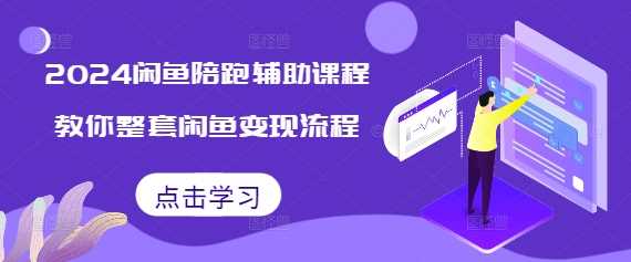 2024闲鱼陪跑辅助课程，教你整套闲鱼变现流程-猎人社区