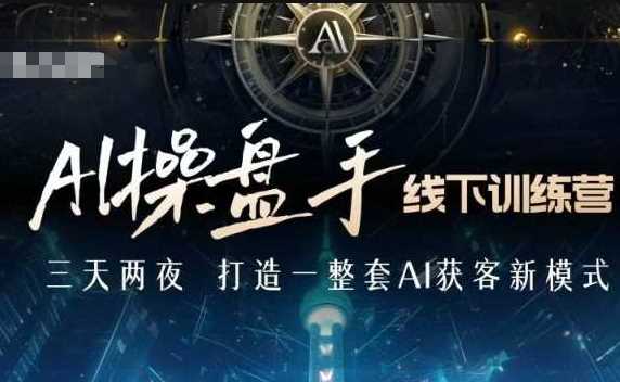 AI操盘手线下训练营，打造AI获客新模式，跟上ai时代，新商业 - 猎人社区-猎人社区