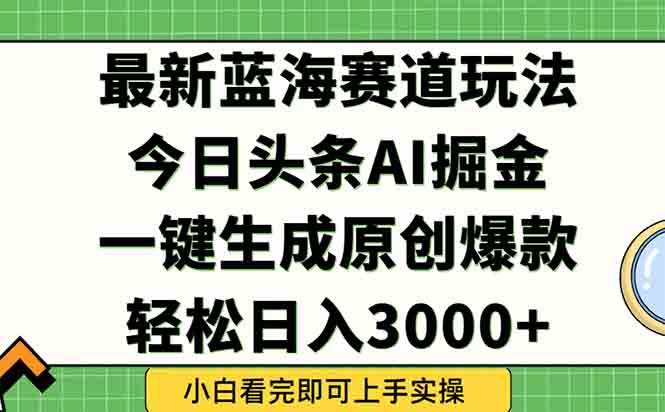 今日头条2025年最新蓝海玩法，一键生成爆款，轻松实现矩阵日入3000+ - 猎人社区-猎人社区