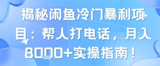 揭秘闲鱼冷门暴利项目：帮人打电话，月入8k+实操指南 - 猎人社区-猎人社区