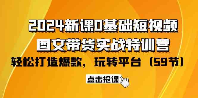 2024新课0基础短视频+图文带货实战特训营：玩转平台，轻松打造爆款（59节） - 猎人社区-猎人社区