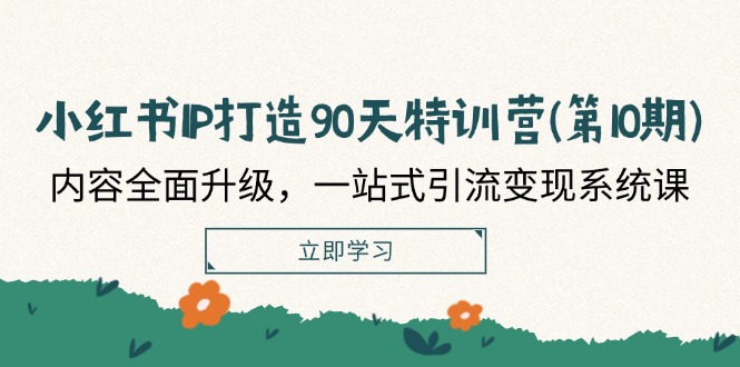 小红书IP打造90天特训营(第10期)：内容全面升级，一站式引流变现系统课 - 猎人社区-猎人社区