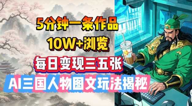 5分钟一条作品，10W+浏览，每日变现三五张，AI三国人物图文玩法揭秘 - 猎人社区-猎人社区