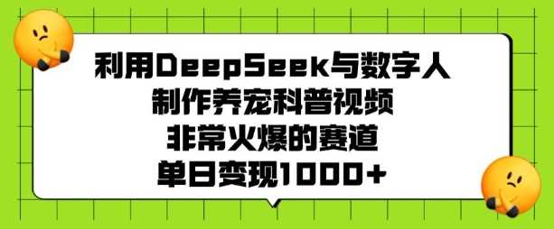 利用DeepSeek与数字人制作养宠科普视频，非常火爆的赛道，单日变现多张 - 猎人社区-猎人社区