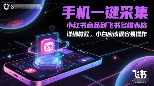 手机一键采集小红书商品到飞书多维表格，详细教程，小白应该很容易操作 - 猎人社区-猎人社区