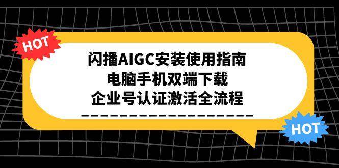 闪播AIGC安装使用指南，电脑手机双端下载，企业号认证激活全流程 - 猎人社区-猎人社区