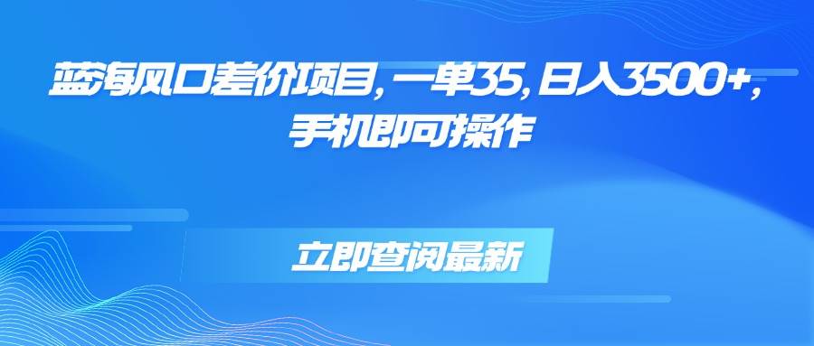 蓝海风口差价项目，一单35，日入3500+，手机即可操作 - 猎人社区-猎人社区