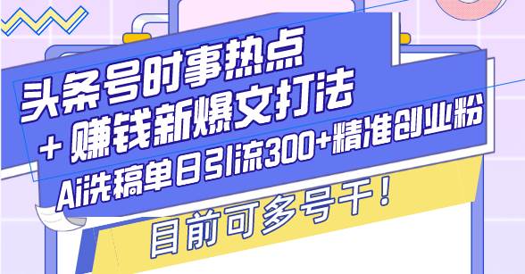 头条号时事热点＋赚钱新爆文打法，Ai洗稿单日引流300+精准创业粉，目前… - 猎人社区-猎人社区