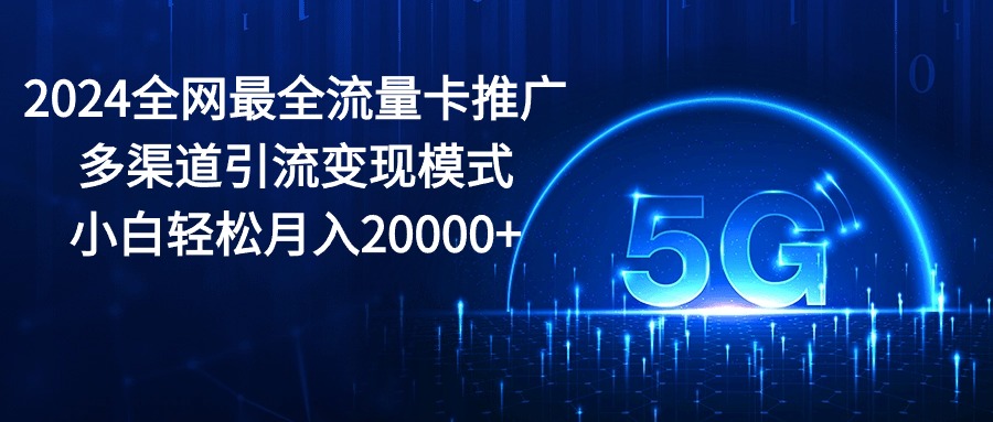 2024全网最全流量卡推广多渠道引流变现模式，小白轻松月入20000+ - 猎人社区-猎人社区
