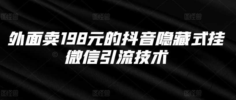 外面卖198元的抖音隐藏式挂微信引流技术 - 猎人社区-猎人社区