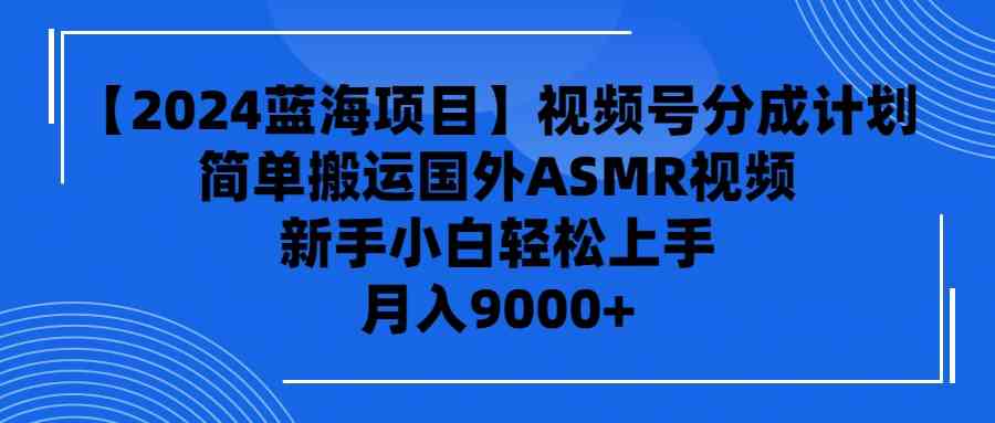 【2024蓝海项目】视频号分成计划，无脑搬运国外ASMR视频，新手小白轻松… - 猎人社区-猎人社区