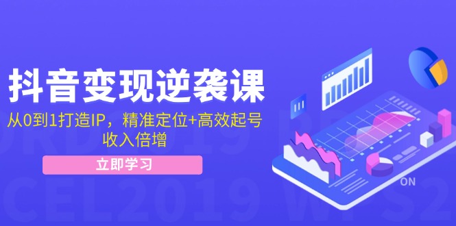 抖音变现逆袭课：从0到1打造IP，精准定位+高效起号，收入倍增 - 猎人社区-猎人社区