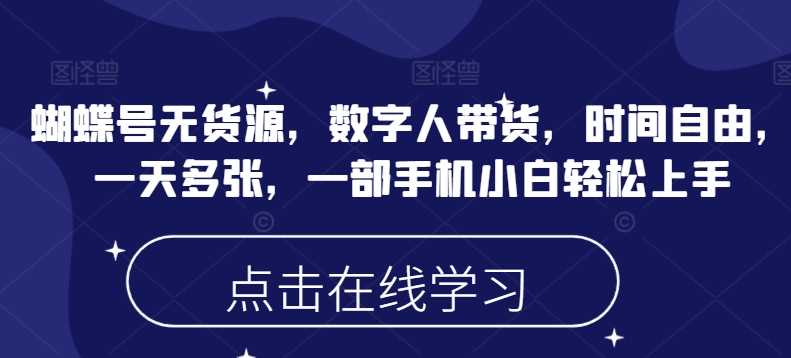 蝴蝶号无货源，数字人带货，时间自由，一天多张，一部手机小白轻松上手 - 猎人社区-猎人社区