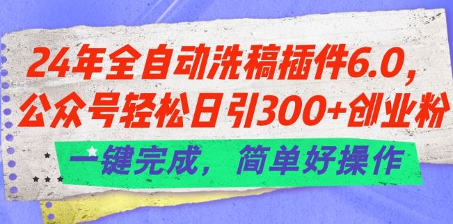 24年全自动洗稿插件6.0.公众号轻松日引300+创业粉，一键完成，简单好操作【揭秘】 - 猎人社区-猎人社区