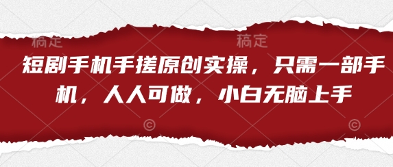 短剧手机手搓原创实操，只需一部手机，人人可做，小白无脑上手-猎人社区