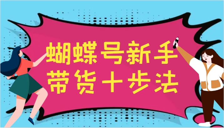 蝴蝶号新手带货十步法，建立自己的玩法体系，跟随平台变化不断更迭 - 猎人社区-猎人社区