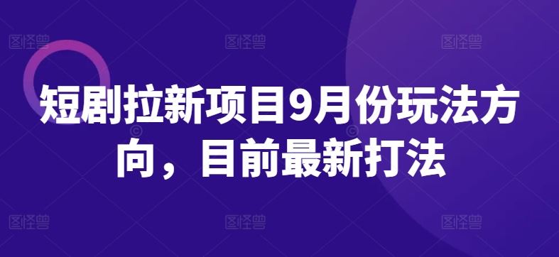 短剧拉新项目9月份玩法方向，目前最新打法 - 猎人社区-猎人社区