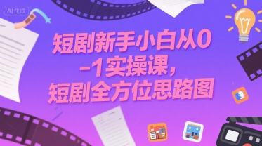 短剧新手小白从0-1实操课，短剧全方位思路图 - 猎人社区-猎人社区