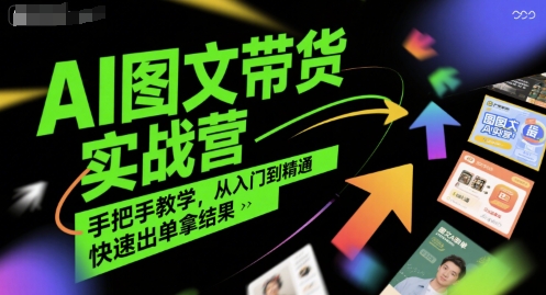 AI图文带货实战营，手把手教学，从入门到精通，快速出单拿结果 - 猎人社区-猎人社区