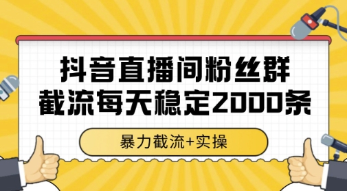 抖音直播间粉丝群暴力截流，一台电脑每天稳定2000条数据，暴力截流+实操 【揭秘】 - 猎人社区-猎人社区