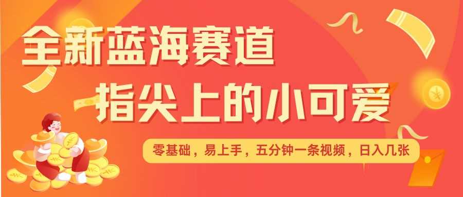 最新蓝海赛道，指尖上的小可爱，几分钟一条治愈系视频，日入几张，矩阵操作收益翻倍 - 猎人社区-猎人社区