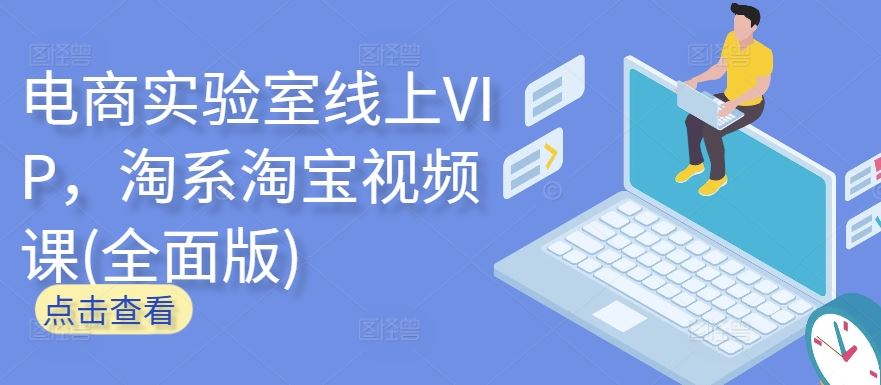 电商实验室线上VIP，淘系淘宝视频课(全面版) - 猎人社区-猎人社区