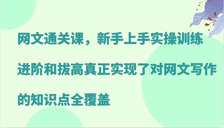 网文通关课，新手上手实操训练，进阶和拔高真正实现了对网文写作的知识点全覆盖 - 猎人社区-猎人社区