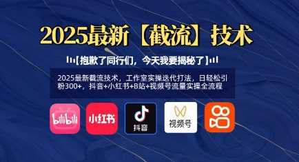 2025最新截流技术，工作室实操迭代打法，日轻松引粉300+，抖音+小红书+B站+视频号流量实操全流程 - 猎人社区-猎人社区