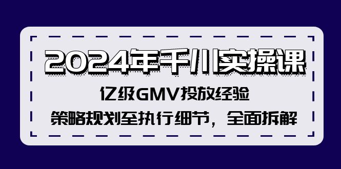 2024年千川实操课，亿级GMV投放经验，策略规划至执行细节，全面拆解 - 猎人社区-猎人社区