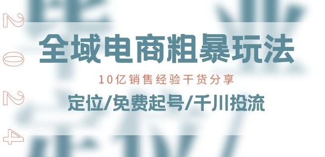 全域电商-粗暴玩法课：10亿销售经验干货分享!定位/免费起号/千川投流 - 猎人社区-猎人社区