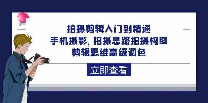 拍摄剪辑入门到精通，手机摄影 拍摄思路拍摄构图 剪辑思维高级调色-92节 - 猎人社区-猎人社区
