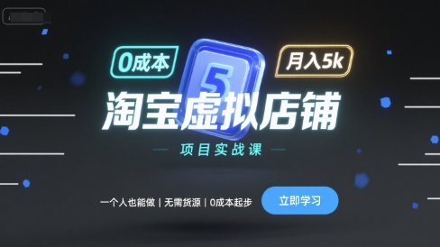 淘宝虚拟店铺项目实战课，一个人也能做，无需货源、0成本起步，月入5k-猎人社区