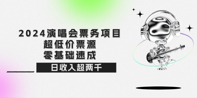 2024演唱会票务项目！超低价票源，零基础速成，日收入超两千-猎人社区
