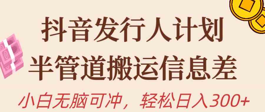 抖音发行人计划，半管道搬运，日入300+，新手小白无脑冲 - 猎人社区-猎人社区