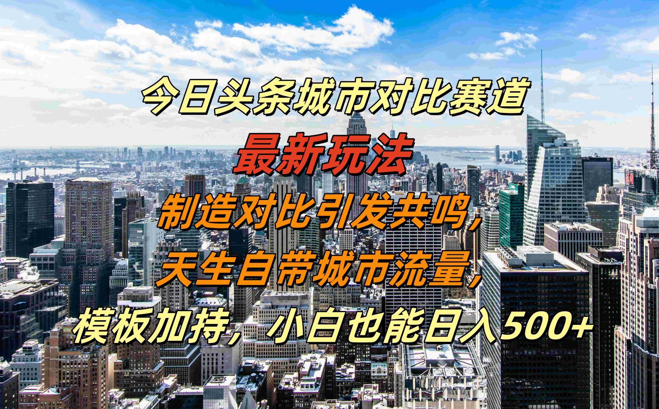 今日头条城市对比赛道最新玩法，制造对比引发共鸣，天生自带城市流量，小白也能日入500+【揭秘】 - 猎人社区-猎人社区