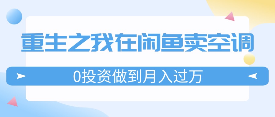 重生之我在闲鱼卖空调，0投资做到月入过万，迎娶白富美，走上人生巅峰 - 猎人社区-猎人社区