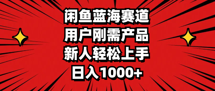 闲鱼蓝海赛道，用户刚需产品，新人轻松上手，日入1000+-猎人社区