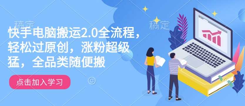 快手电脑搬运2.0全流程，轻松过原创，涨粉超级猛，全品类随便搬-猎人社区