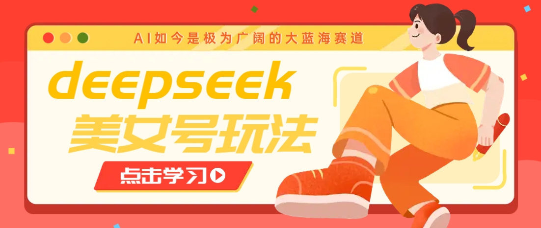 借助deepseek创作出各种风格的美女视频，7天快速涨粉，多种变现月入万元 - 猎人社区-猎人社区