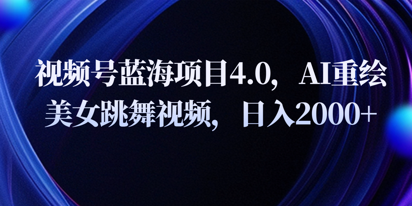 视频号蓝海项目4.0和拓展玩法，AI重绘美女跳舞视频，日入2000+ - 猎人社区-猎人社区
