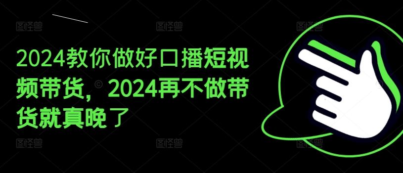 2024教你做好口播短视频带货，2024再不做带货就真晚了 - 猎人社区-猎人社区