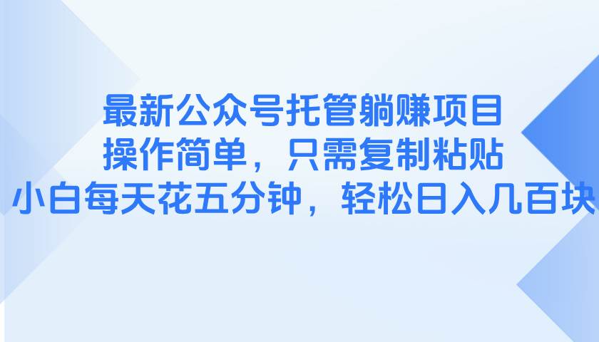 最新公众号托管躺赚项目，操作简单，只需复制粘贴，小白每天花五分钟，…-猎人社区
