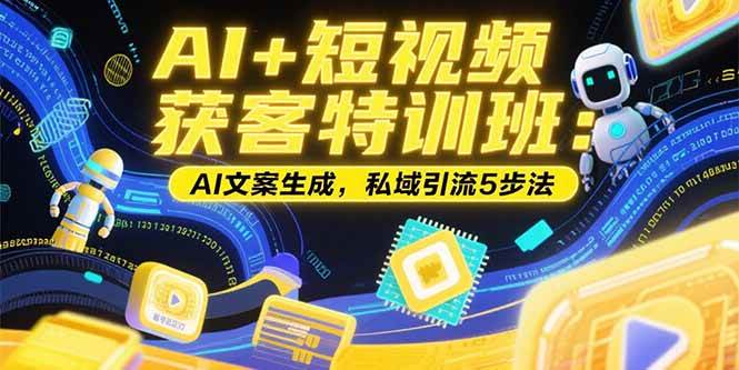AI+短视频获客特训班：账号定位技巧，AI文案生成，私域引流5步法 - 猎人社区-猎人社区