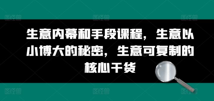生意内幕和手段课程，生意以小博大的秘密，生意可复制的核心干货 - 猎人社区-猎人社区